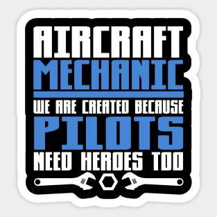 Aircraft Mechanic We are Created Because Pilots Need Heros Too Sticker